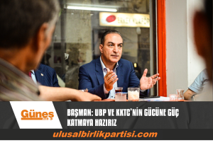 Read more about the article BAŞMAN: UBP VE KKTC’NİN GÜCÜNE GÜÇ KATMAYA HAZIRIZ