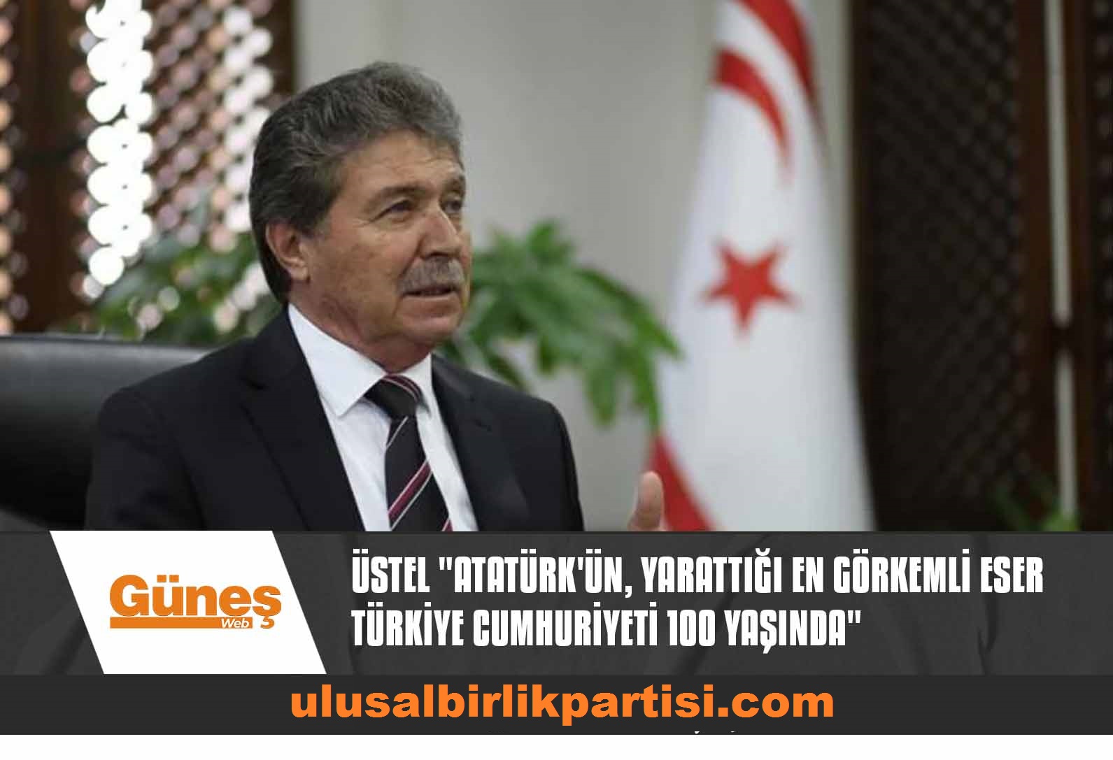 Read more about the article Üstel “Atatürk’ün, Yarattığı En Görkemli Eser Türkiye Cumhuriyeti 100 Yaşında”