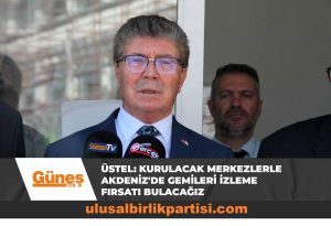 Read more about the article Ünal Üstel: 3 noktada kurulacak merkezle Akdeniz sularından geçen gemileri izleme fırsatı bulacağız