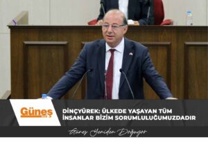 Read more about the article Dinçyürek: Ülkede yaşayan tüm insanlar bizim sorumluluğumuzdadır