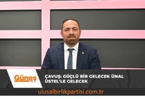 Read more about the article Çavuş: Güçlü bir gelecek Ünal Üstel’le gelecek