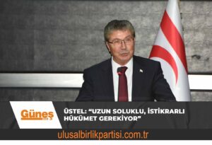 Read more about the article Üstel: “Uzun soluklu, istikrarlı hükümet gerekiyor”