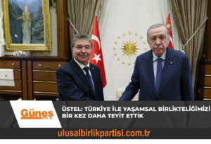 Read more about the article Üstel: Türkiye ile Yaşamsal Birlikteliğimizi Bir Kez Daha Teyit Ettik